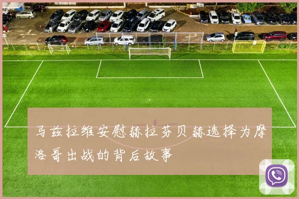 马兹拉维安慰赫拉芬贝赫选择为摩洛哥出战的背后故事
